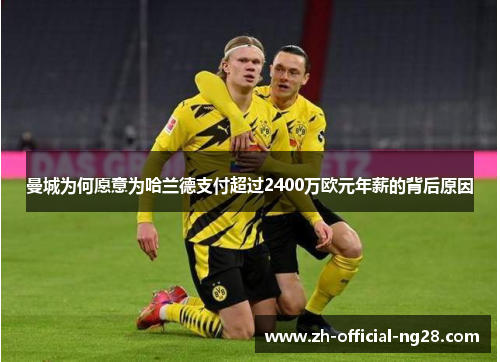 曼城为何愿意为哈兰德支付超过2400万欧元年薪的背后原因