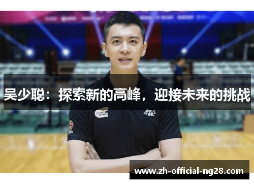 吴少聪：探索新的高峰，迎接未来的挑战