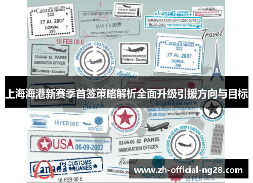 上海海港新赛季首签策略解析全面升级引援方向与目标