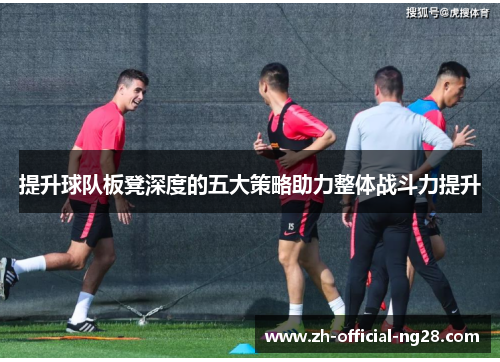 提升球队板凳深度的五大策略助力整体战斗力提升