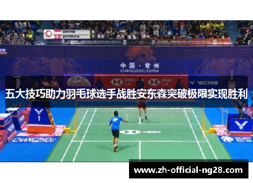 五大技巧助力羽毛球选手战胜安东森突破极限实现胜利