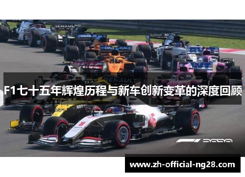 F1七十五年辉煌历程与新车创新变革的深度回顾