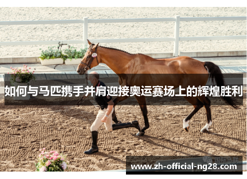 如何与马匹携手并肩迎接奥运赛场上的辉煌胜利