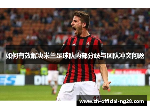如何有效解决米兰足球队内部分歧与团队冲突问题