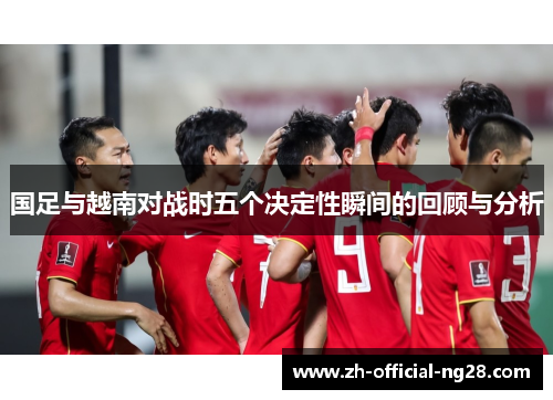 国足与越南对战时五个决定性瞬间的回顾与分析