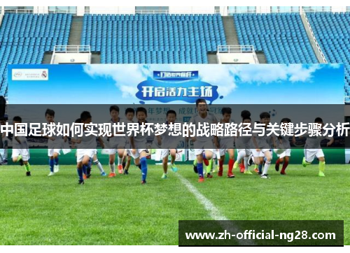 中国足球如何实现世界杯梦想的战略路径与关键步骤分析