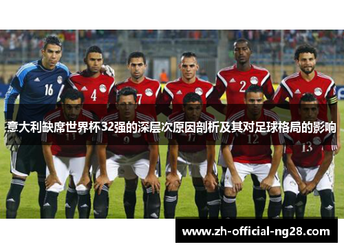 意大利缺席世界杯32强的深层次原因剖析及其对足球格局的影响