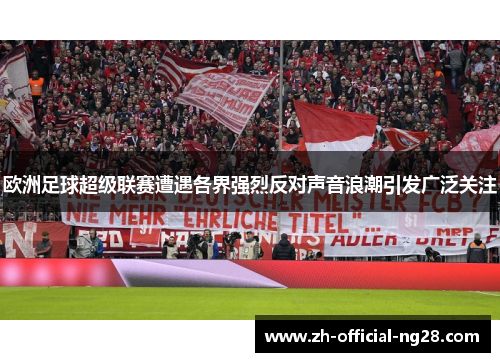 欧洲足球超级联赛遭遇各界强烈反对声音浪潮引发广泛关注