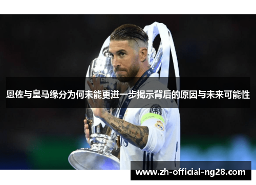 恩佐与皇马缘分为何未能更进一步揭示背后的原因与未来可能性