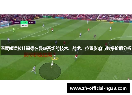 深度解读拉什福德在曼联赛场的技术、战术、位置影响与数据价值分析