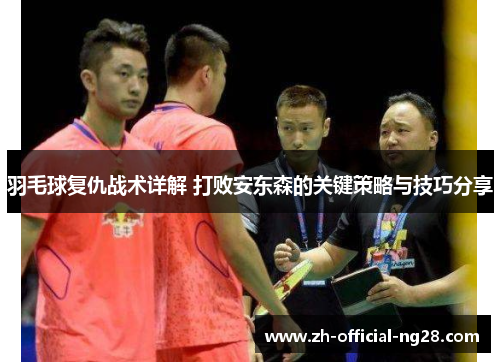 羽毛球复仇战术详解 打败安东森的关键策略与技巧分享