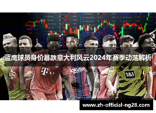 蓝鹰球员身价暴跌意大利风云2024年赛季动荡解析