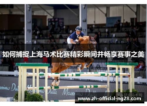 如何捕捉上海马术比赛精彩瞬间并畅享赛事之美