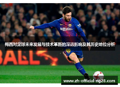 梅西对足球未来发展与技术革新的深远影响及其历史地位分析