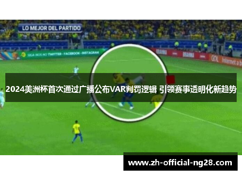 2024美洲杯首次通过广播公布VAR判罚逻辑 引领赛事透明化新趋势